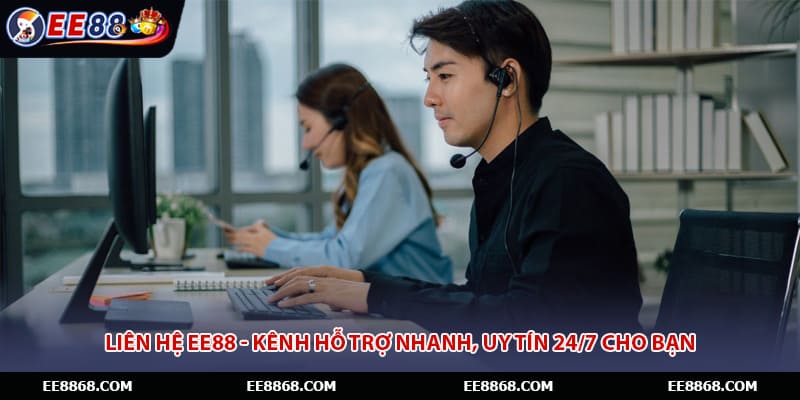 Liên Hệ EE88 - Kênh Hỗ Trợ Nhanh, Uy Tín 24/7 Cho Bạn
