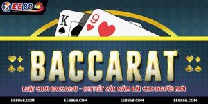 Luật chơi Baccarat - Chi Tiết Cần Nắm Bắt Cho Người Mới