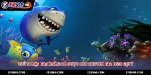 Thủ Thuật Hack Bắn Cá Được Các Chuyên Gia EE88 Gợi Ý